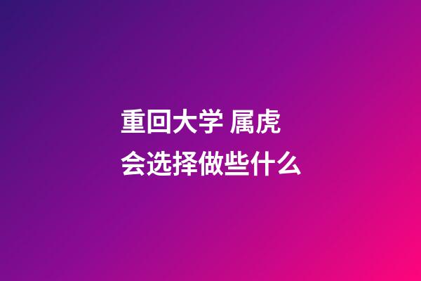 重回大学 属虎会选择做些什么